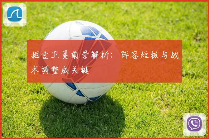 掘金卫冕前景解析:阵容短板与战术调整成关键