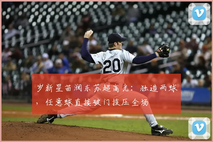 岁新星苗润东苏超高光：独造两球，任意球直接破门技压全场