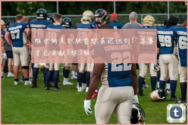 维尔纳美职联首球虽迟但到!本赛季已贡献1球3助